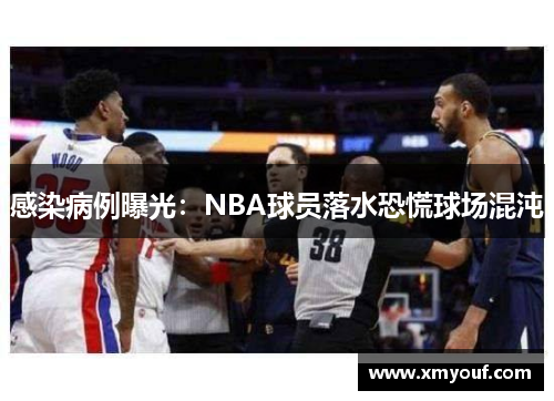 感染病例曝光：NBA球员落水恐慌球场混沌